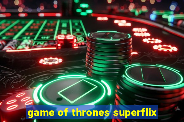 game of thrones superflix